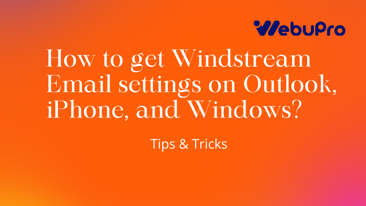 How to get Windstream Email settings on Outlook, iPhone, and Windows?