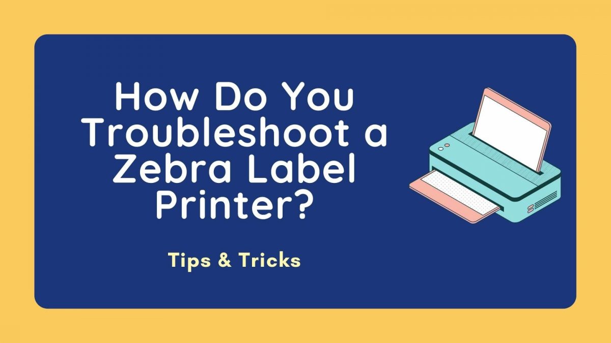 How Do You Troubleshoot a Zebra Label Printer?