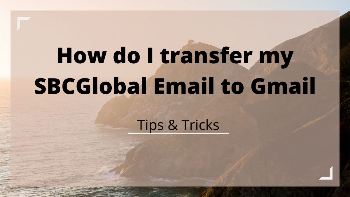 How do I transfer my SBCGlobal Email to Gmail