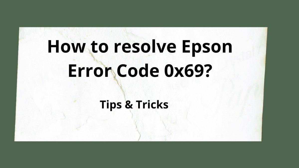 How to resolve Epson Error Code 0x69?