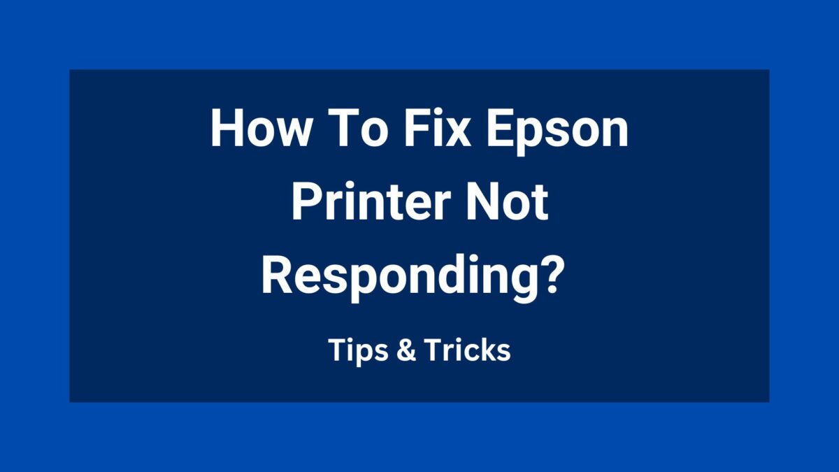 How To Fix Epson Printer Not Responding?